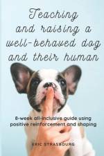 Raising, teaching and training a well behaved dog and their human af Eric Strasbourg