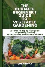 The Ultimate Beginner's Guide to Vegetable Gardening af John Noah