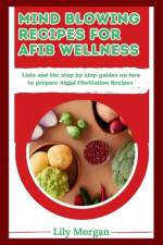 Mind blowing recipes for AFib Wellness af Lily Morgan