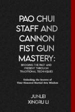 Pao Chui Staff and Cannon Fist Gun Mastery af Junlei Xingru Li
