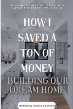How I Saved a Ton of Money Building Our Dream Home af Jessica Openshaw