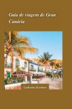 Guia de Viagem Da Gran Canária 2024 af Catherine D Osborn