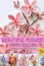 Beautiful Flowers Paper Quilling Imagination Design Collection af Julia Blish