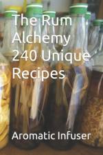 The Rum Alchemy 240 Unique Recipes af Aromatic Infuser