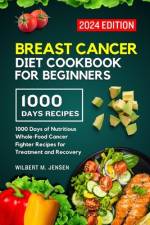 Breast Cancer Diet Cookbook for Beginners 2024 af Wilbert M Jensen