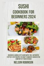 Sushi Cookbook for Beginners 2024 af Nelson Robinson