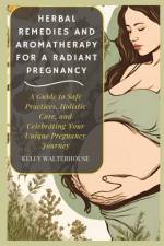 Herbal Remedies and Aromatherapy for a Radiant Pregnancy af Kelly Walterhouse