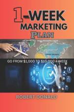 1-Week Marketing Plan (Go from $1,000 to $10,000 a Week) af Robert Donald