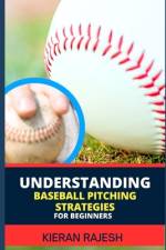 Understanding Baseball Pitching Strategies for Beginners af Kieran Rajesh