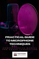 Practical Guide to Microphone Techniques af Testi Creativi