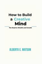 How to Build a Creative Mind af Alberto E Watson