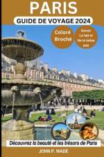Paris Guide de Voyage 2024 af John P Wade