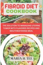 Fibroid Diet Cookbook af Maria H Tee