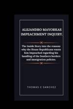 Alejandro Mayorkas Impeachment Inquiry. af Thomas C Sanchez