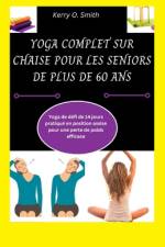 Yoga Complet Sur Chaise Pour Les Seniors de Plus de 60 ANS af Kerry O Smith