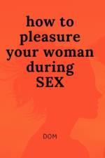 how to pleasure your woman during SEX af Dom Wenzel