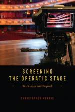 Screening the Operatic Stage af Christopher Morris