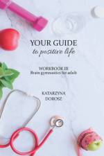 Your Guide to positive life - Brain gymnastics for adult (Workbook) af Katarzyna Dorosz