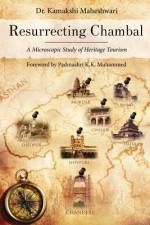 Resurrecting Chambal - A Microscopic Study of Heritage Tourism af Kamakshi Maheshwari