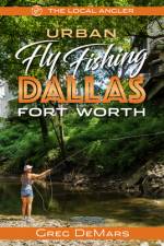 Urban Fly Fishing Dallas - Fort Worth af Greg Demars
