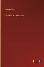 The Chisolm Massacre af James M. Wells