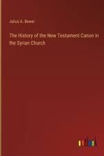 The History of the New Testament Canon in the Syrian Church af Julius A. Bewer
