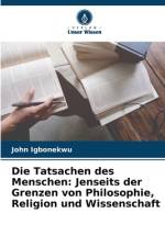 Die Tatsachen des Menschen: Jenseits der Grenzen von Philosophie, Religion und Wissenschaft af John Igbonekwu