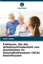 Faktoren, die die Arbeitszufriedenheit von Assistenten im Gesundheitswesen (HCA) beeinflussen af Altaf Akbar