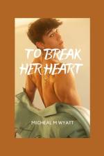 To Break Her Heart (Book 1) af Micheal Wyatt