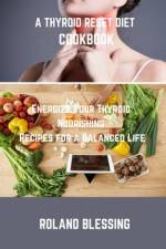 A Thyroid Reset Diet Cookbook af Roland Blessing