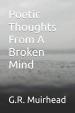 Poetic Thoughts From A Broken Mind af G R Muirhead