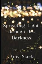 Spreading Light through this Darkness af Amy Stark