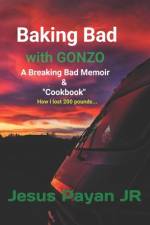 Baking Bad with Gonzo My Breaking Bad Memoir & Cookbook