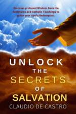 Unlock the Secrets of Salvation / A Spiritual Journey to Eternal Bliss / Catholic Book / af Claudio De Castro