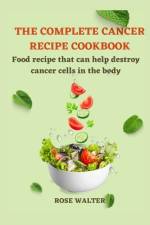 The Complete Cancer Recipe Cookbook af Rose Walter