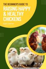 The Beginner's Guide to Raising Happy and Healthy Chickens af Kayla Emerson