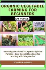 Organic Vegetable Farming for Beginners Easy Guide af Waylen Bannard