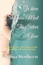 Where Shadows Meet The Silver Glow af Sobia Nosheen