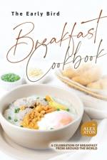 The Early Bird Breakfast Cookbook af Alex Aton