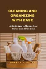 Cleaning and Organizing with Ease af Warren V Meyer