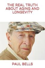 The Real Truth about Aging and Longevity af Paul Bells