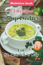 75 Recipes Soup Dishes For St Patrick's Day af Madeleine Jacob