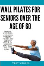 Wall Pilates for Seniors Over the age of 60 af Troy Vhodes