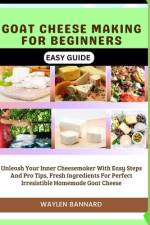 Goat Cheese Making for Beginners Easy Guide af Waylen Bannard