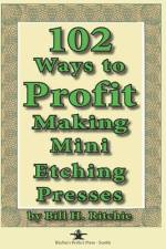 102 Ways to Profit Making Mini Etching Presses af Bill H Ritchie