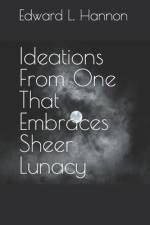 Ideations From One That Embraces Sheer Lunacy af Edward L Hannon