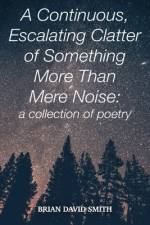 A continuous, Escalating Clatter of Something More That Mere Noise af Brian David Smith