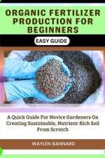 Organic Fertilizer Production for Beginners Easy Guide af Waylen Bannard