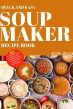 Quick and Easy Soup Maker Recipe Book af Alvin Roche