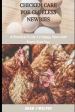Chicken Care for Clueless Newbies af Adam J Walter